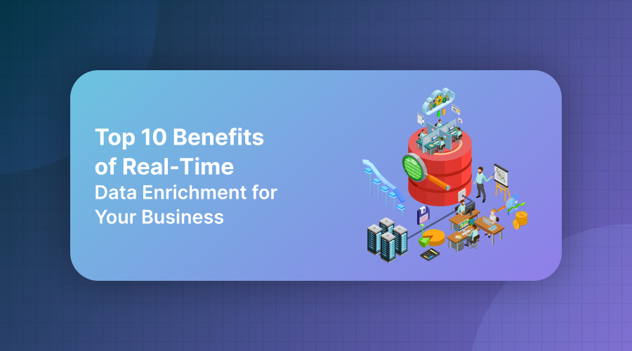 Top 10 Benefits of Real-Time Data Enrichment for Your Business