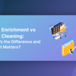 Lead Enrichment vs Data Enrichment: Know the Difference